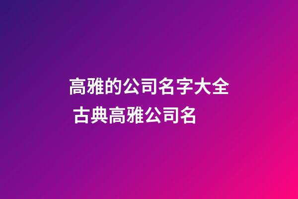 高雅的公司名字大全 古典高雅公司名-第1張-公司起名-玄機派